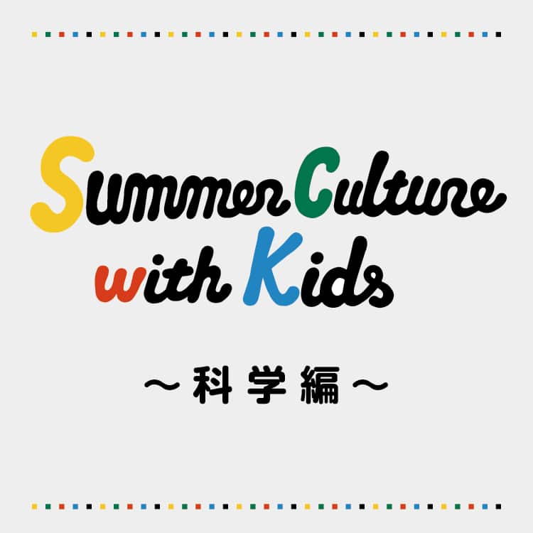 Summer Culture with Kids 〜科学編〜